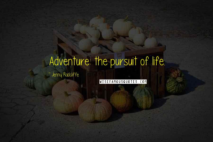 Jenny Radcliffe quotes: Adventure: the pursuit of life.