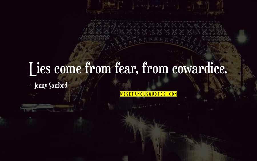 Jenny Sanford Quotes By Jenny Sanford: Lies come from fear, from cowardice.