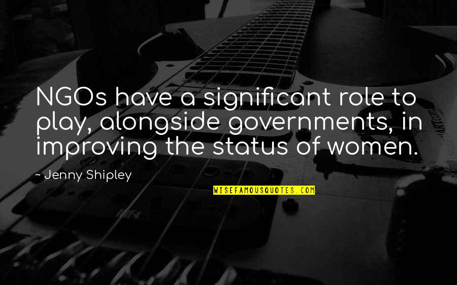 Jenny Shipley Quotes By Jenny Shipley: NGOs have a significant role to play, alongside Jenny Shipley Quotes By Jenny Shipley: NGOs have a significant role to play, alongside