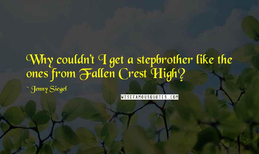 Jenny Siegel quotes: Why couldn't I get a stepbrother like the ones from Fallen Crest High?