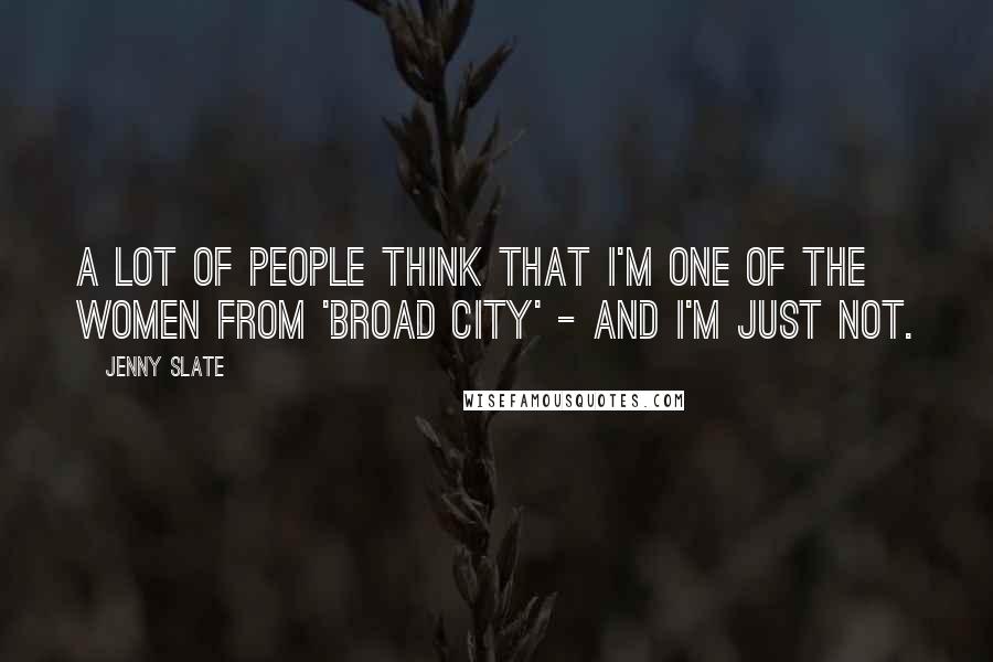 Jenny Slate quotes: A lot of people think that I'm one of the women from 'Broad City' - and I'm just not. Jenny Slate quotes: A lot of people think that I'm one of the women from 'Broad City' - and I'm just not.