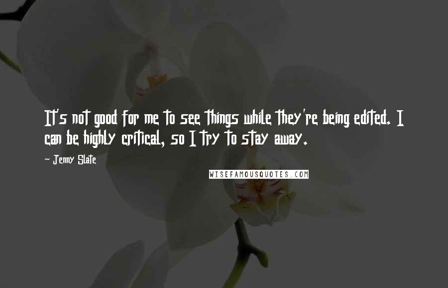 Jenny Slate quotes: It's not good for me to see things while they're being edited. I can be highly critical, so I try to stay away. Jenny Slate quotes: It's not good for me to see things while they're being edited. I can be highly critical, so I try to stay away.