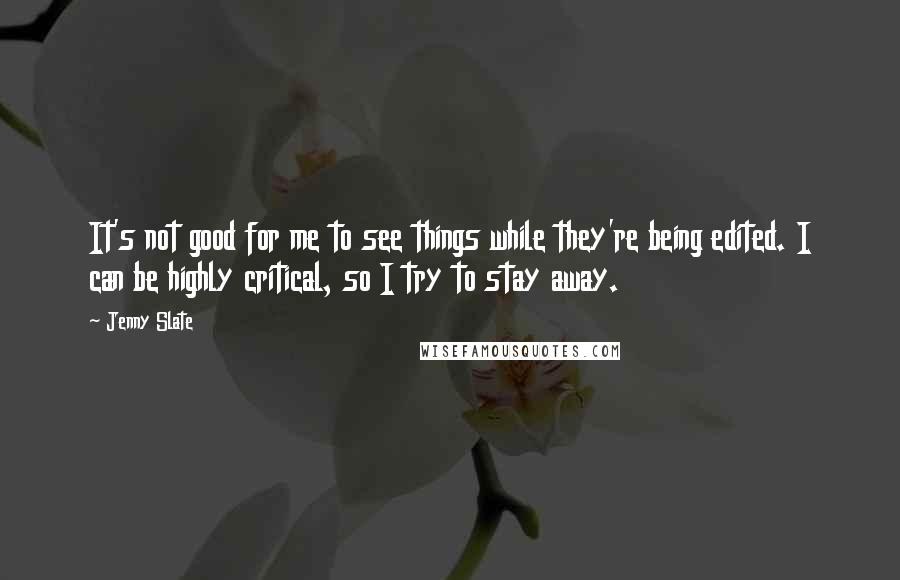 Jenny Slate quotes: It's not good for me to see things while they're being edited. I can be highly critical, so I try to stay away.