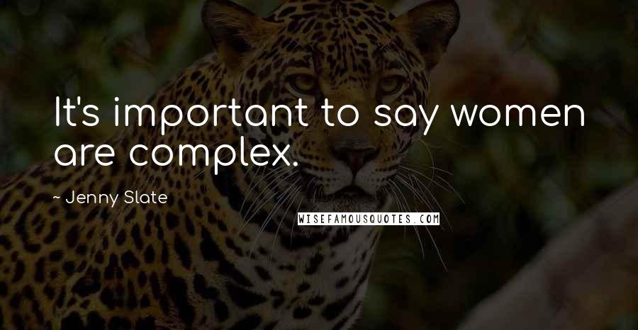Jenny Slate quotes: It's important to say women are complex. Jenny Slate quotes: It's important to say women are complex.