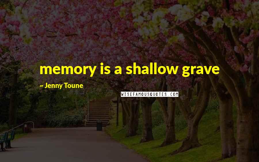 Jenny Toune quotes: memory is a shallow grave
