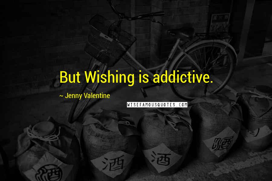 Jenny Valentine quotes: But Wishing is addictive.