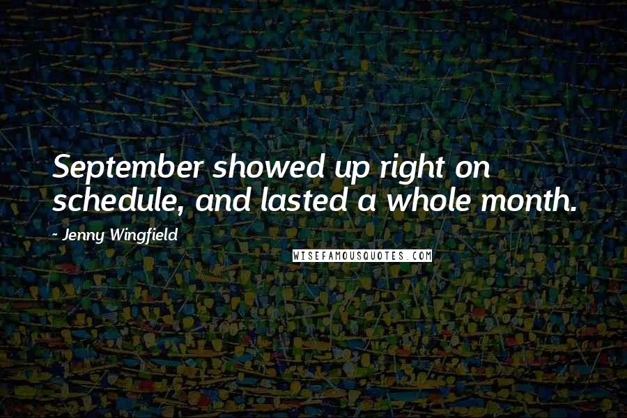 Jenny Wingfield quotes: September showed up right on schedule, and lasted a whole month.