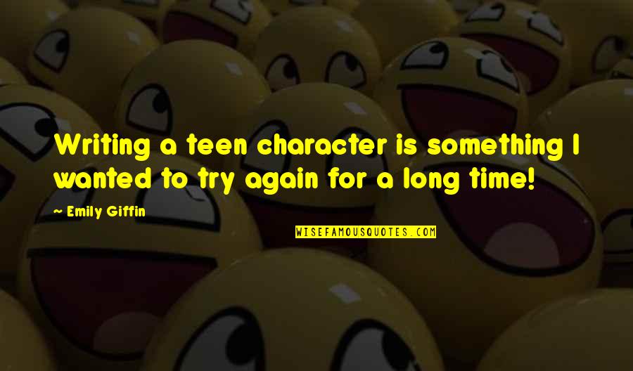 Jennyanydots Movie Quotes By Emily Giffin: Writing a teen character is something I wanted