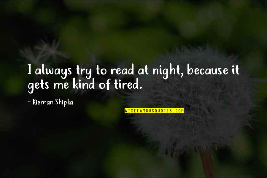 Jennyanydots Movie Quotes By Kiernan Shipka: I always try to read at night, because Jennyanydots Movie Quotes By Kiernan Shipka: I always try to read at night, because
