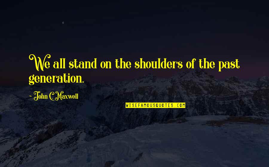 Jennyanydots Quotes By John C. Maxwell: We all stand on the shoulders of the