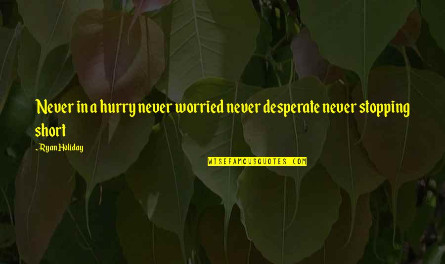 Jennyanydots Quotes By Ryan Holiday: Never in a hurry never worried never desperate