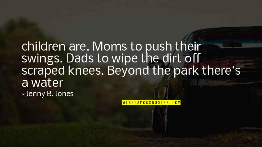 Jenny's Quotes By Jenny B. Jones: children are. Moms to push their swings. Dads