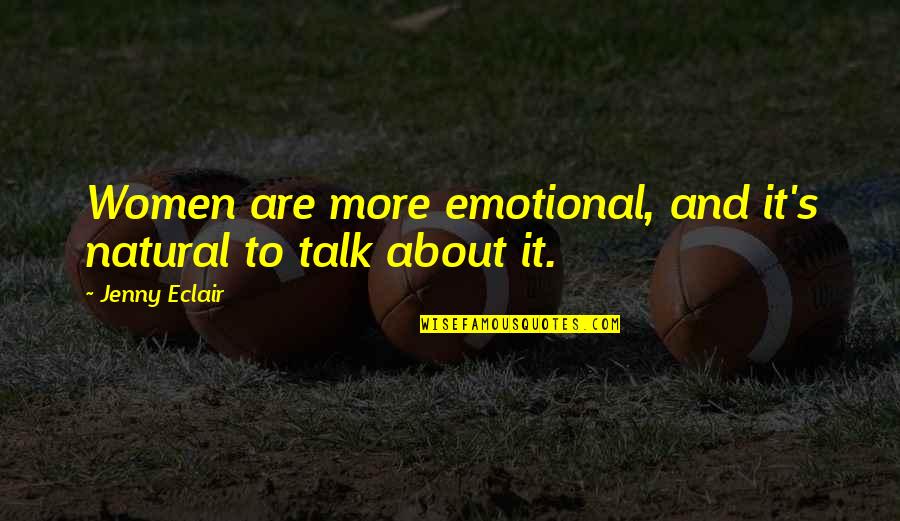 Jenny's Quotes By Jenny Eclair: Women are more emotional, and it's natural to