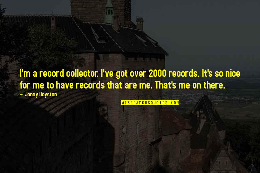 Jenny's Quotes By Jenny Hoyston: I'm a record collector. I've got over 2000