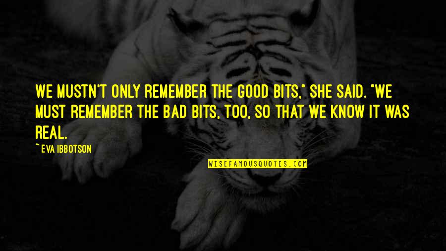 Jenomhd Quotes By Eva Ibbotson: We mustn't only remember the good bits," she