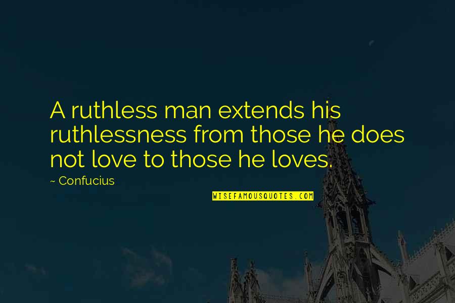 Jenooary Quotes By Confucius: A ruthless man extends his ruthlessness from those