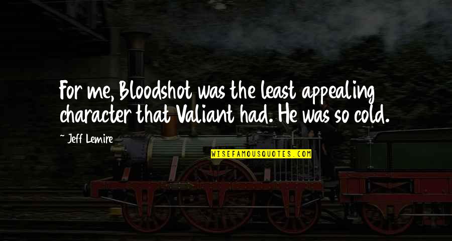 Jenoptik Quotes By Jeff Lemire: For me, Bloodshot was the least appealing character