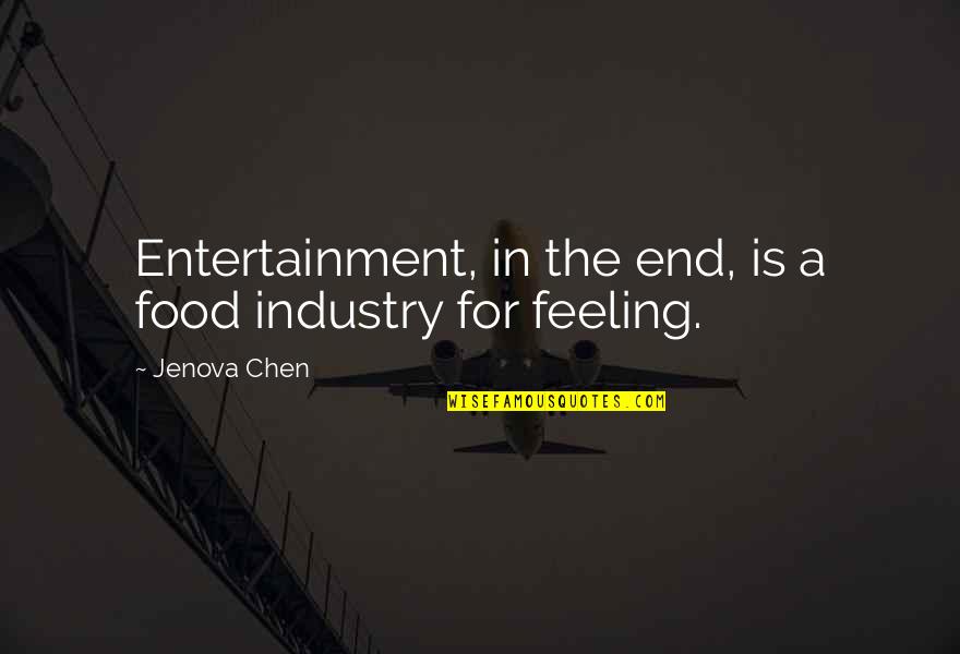 Jenova Chen Quotes By Jenova Chen: Entertainment, in the end, is a food industry