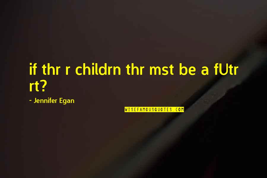 Jenova Quotes By Jennifer Egan: if thr r childrn thr mst be a