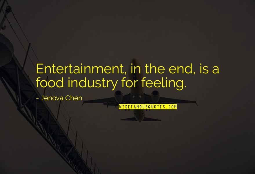 Jenova Quotes By Jenova Chen: Entertainment, in the end, is a food industry