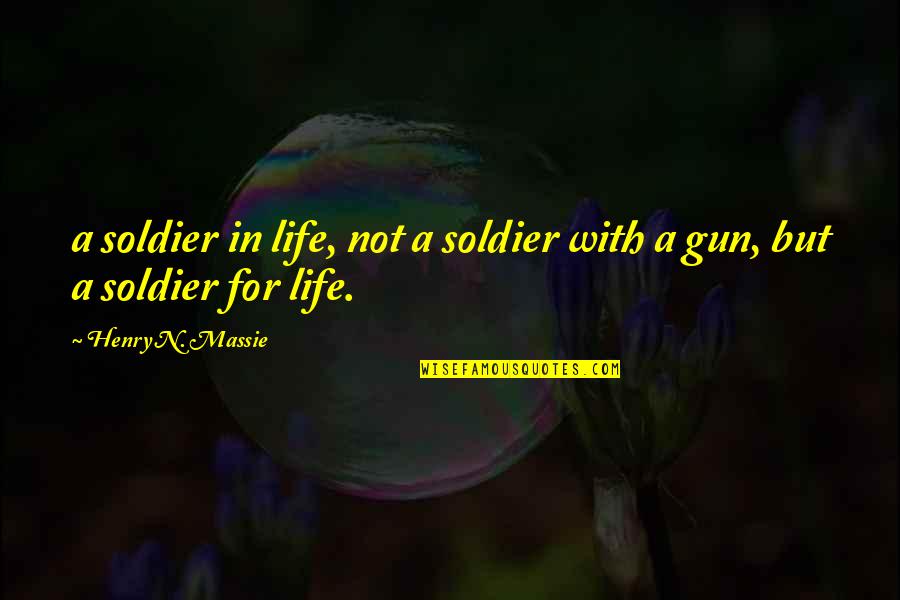 Jens Bergensten Quotes By Henry N. Massie: a soldier in life, not a soldier with Jens Bergensten Quotes By Henry N. Massie: a soldier in life, not a soldier with