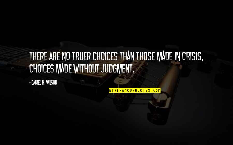 Jens Bj Rneboe Quotes By Daniel H. Wilson: There are no truer choices than those made Jens Bj Rneboe Quotes By Daniel H. Wilson: There are no truer choices than those made