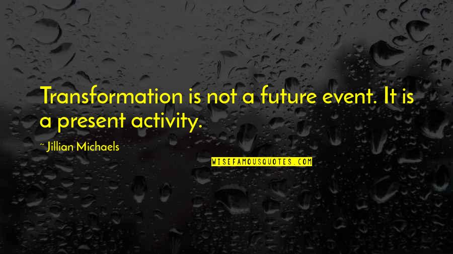 Jens Bj Rneboe Quotes By Jillian Michaels: Transformation is not a future event. It is Jens Bj Rneboe Quotes By Jillian Michaels: Transformation is not a future event. It is