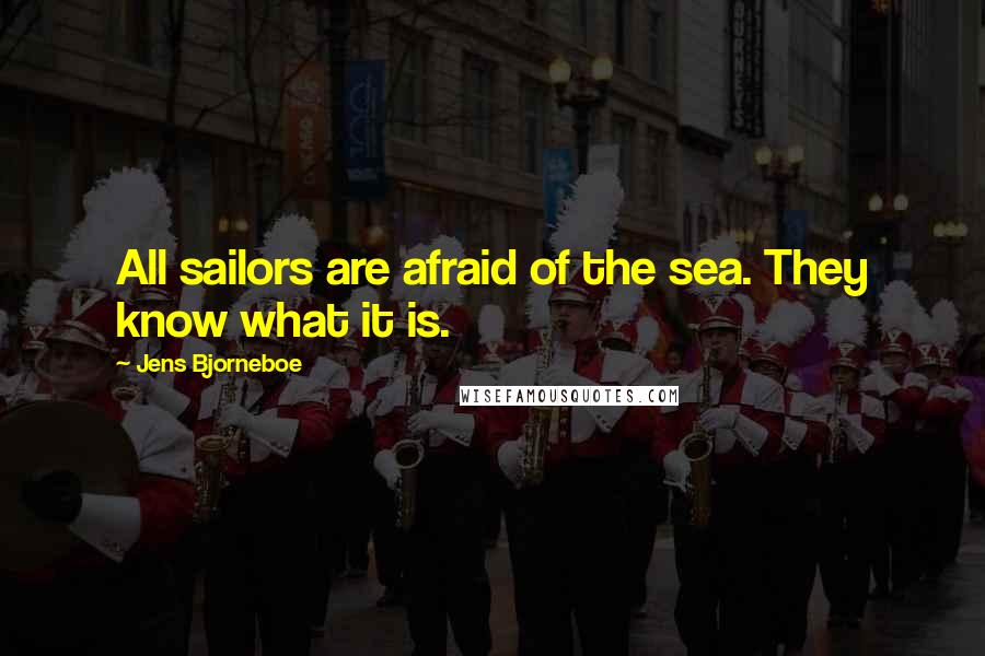 Jens Bjorneboe quotes: All sailors are afraid of the sea. They know what it is.