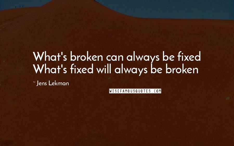 Jens Lekman quotes: What's broken can always be fixed What's fixed will always be broken