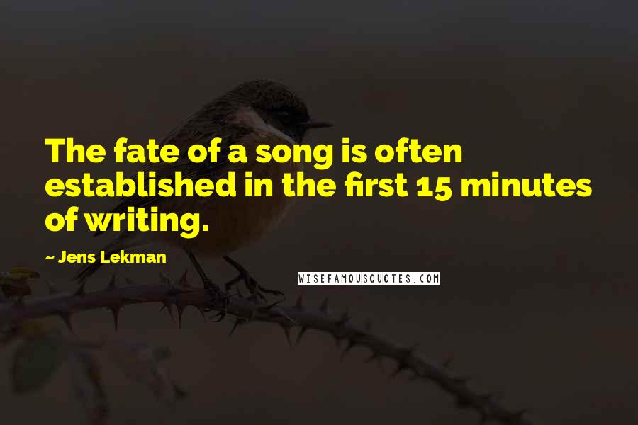 Jens Lekman quotes: The fate of a song is often established in the first 15 minutes of writing.
