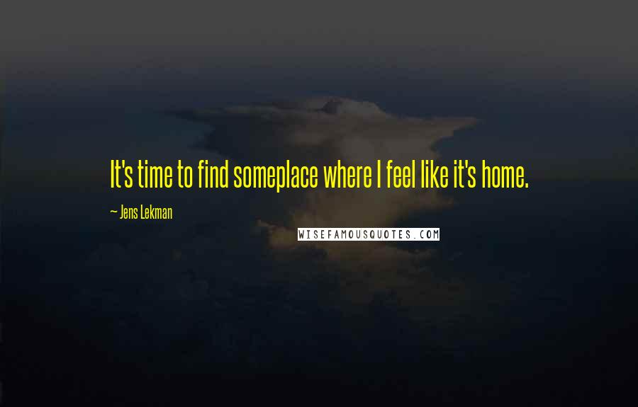 Jens Lekman quotes: It's time to find someplace where I feel like it's home.