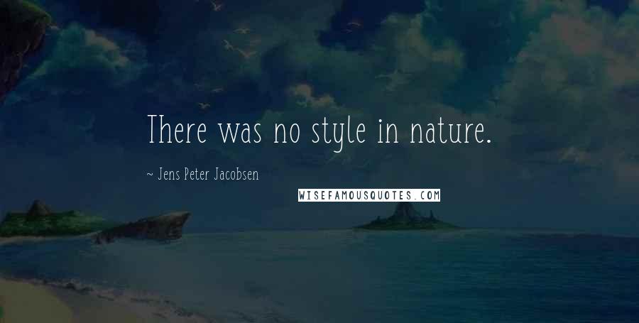 Jens Peter Jacobsen quotes: There was no style in nature.
