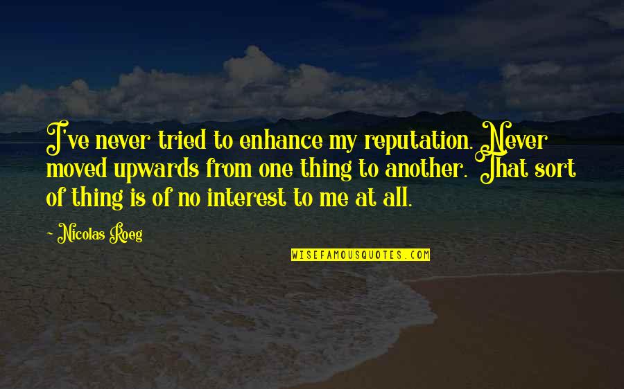 Jens Pulver Quotes By Nicolas Roeg: I've never tried to enhance my reputation. Never