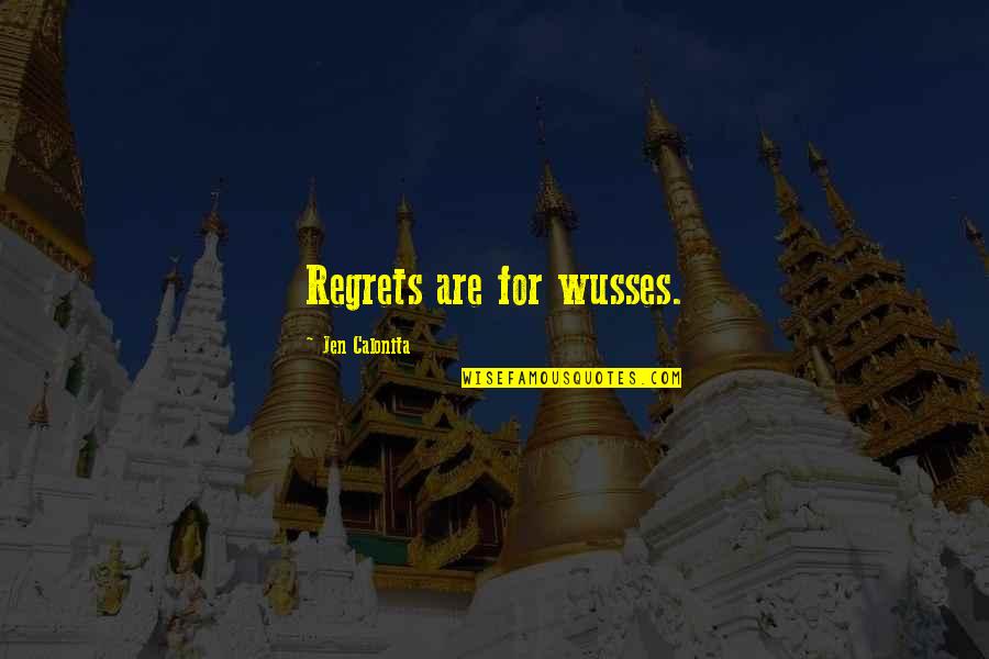 Jen's Quotes By Jen Calonita: Regrets are for wusses. Jen's Quotes By Jen Calonita: Regrets are for wusses.