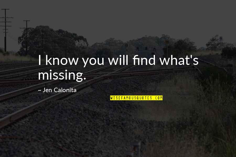 Jen's Quotes By Jen Calonita: I know you will find what's missing. Jen's Quotes By Jen Calonita: I know you will find what's missing.