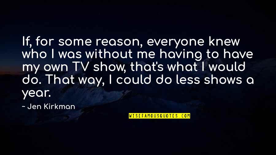 Jen's Quotes By Jen Kirkman: If, for some reason, everyone knew who I Jen's Quotes By Jen Kirkman: If, for some reason, everyone knew who I