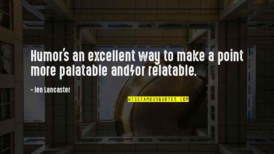 Jen's Quotes By Jen Lancaster: Humor's an excellent way to make a point
