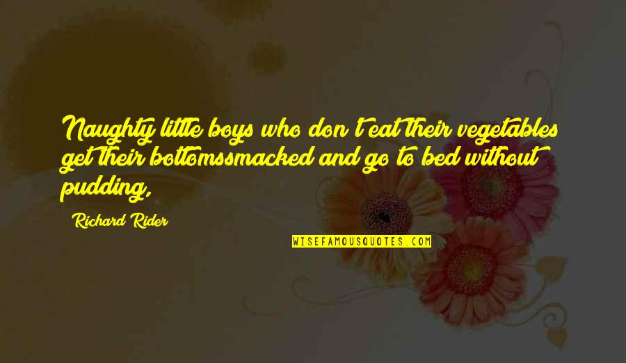 Jens Risom Quotes By Richard Rider: Naughty little boys who don't eat their vegetables Jens Risom Quotes By Richard Rider: Naughty little boys who don't eat their vegetables