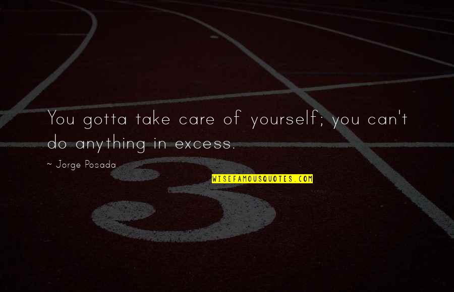 Jens Soering Quotes By Jorge Posada: You gotta take care of yourself; you can't