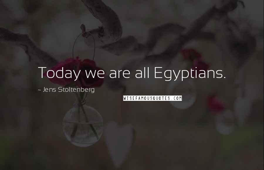 Jens Stoltenberg quotes: Today we are all Egyptians.