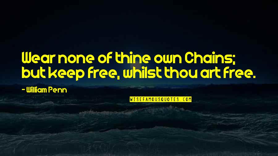 Jens Stoltenberg Quotes By William Penn: Wear none of thine own Chains; but keep