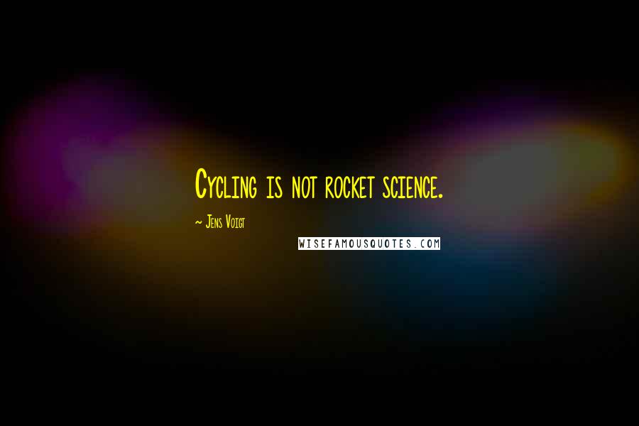 Jens Voigt quotes: Cycling is not rocket science.