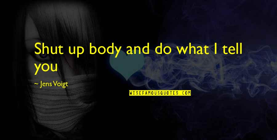 Jens Voigt Quotes By Jens Voigt: Shut up body and do what I tell Jens Voigt Quotes By Jens Voigt: Shut up body and do what I tell