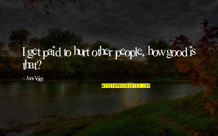 Jens Voigt Quotes By Jens Voigt: I get paid to hurt other people, how Jens Voigt Quotes By Jens Voigt: I get paid to hurt other people, how