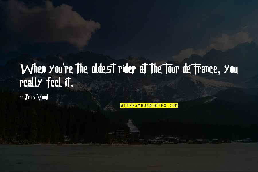 Jens Voigt Quotes By Jens Voigt: When you're the oldest rider at the Tour
