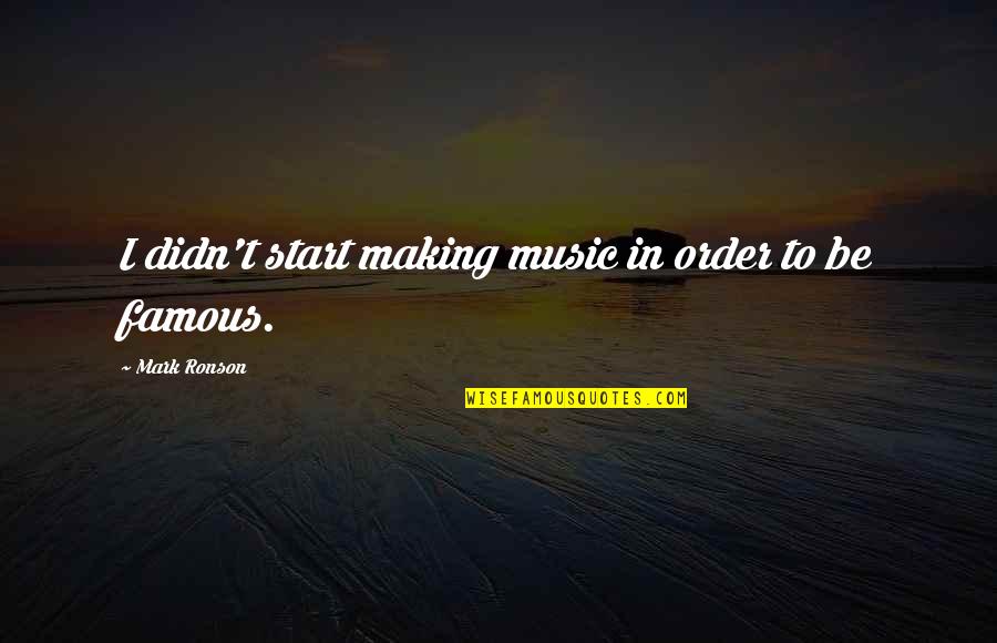 Jenseits Von Afrika Quotes By Mark Ronson: I didn't start making music in order to Jenseits Von Afrika Quotes By Mark Ronson: I didn't start making music in order to