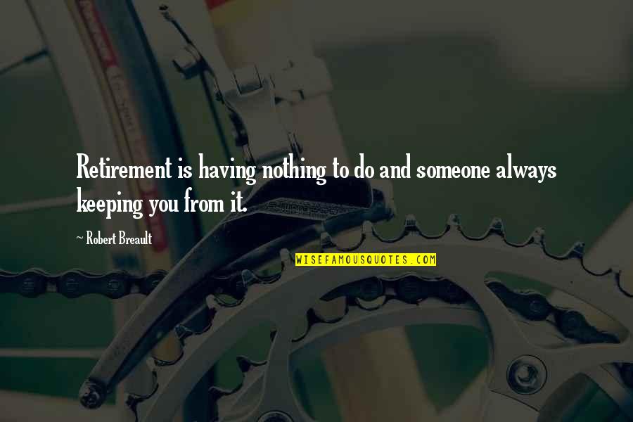 Jenseits Von Afrika Quotes By Robert Breault: Retirement is having nothing to do and someone