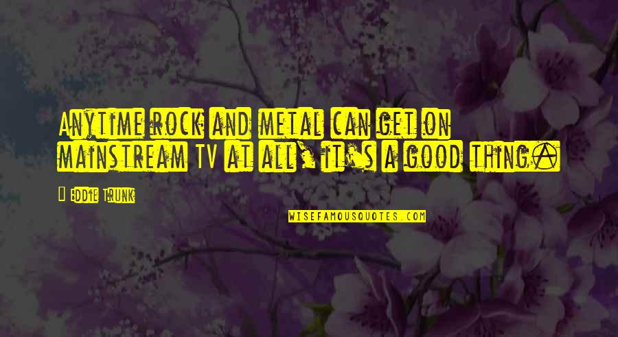 Jensen Ackles Funny Quotes By Eddie Trunk: Anytime rock and metal can get on mainstream