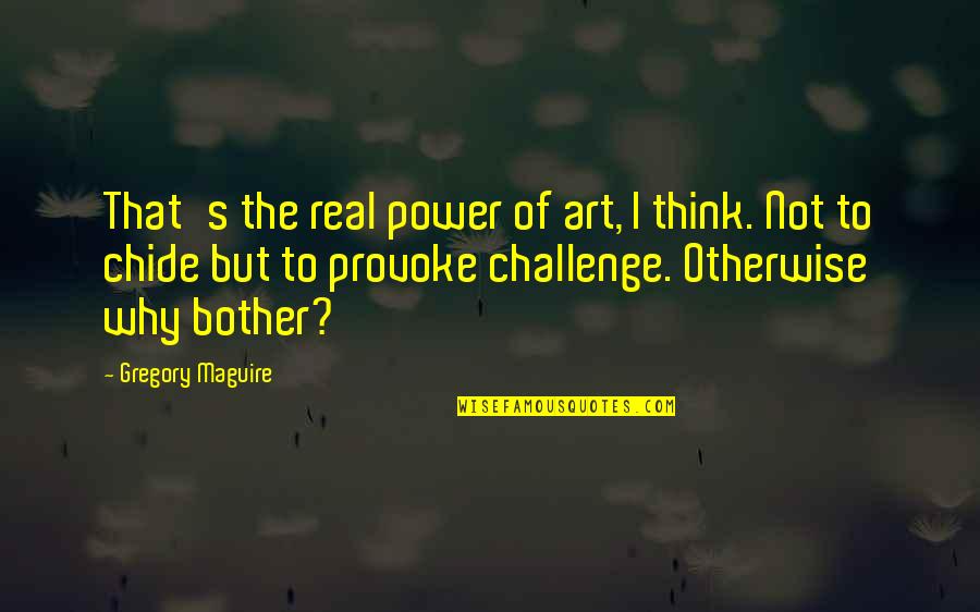 Jensen Siaw Quotes By Gregory Maguire: That's the real power of art, I think.