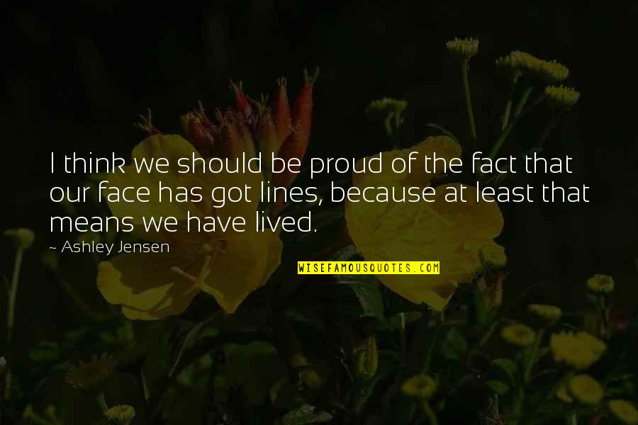 Jensen's Quotes By Ashley Jensen: I think we should be proud of the Jensen's Quotes By Ashley Jensen: I think we should be proud of the